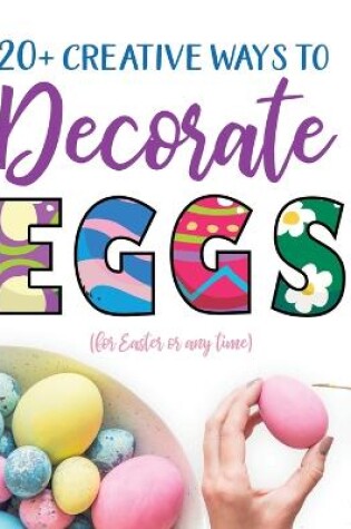 Cover of 20+ Creative Ways to Decorate Eggs (for Easter or any time)