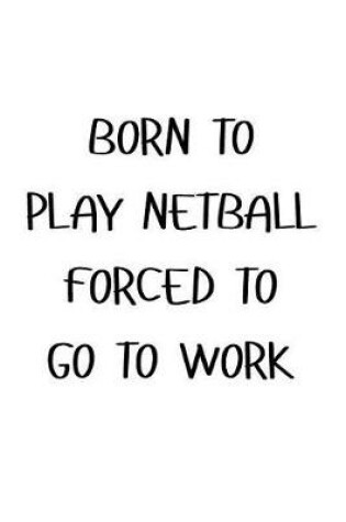 Cover of Born to Play Netball Forced to Go to Work