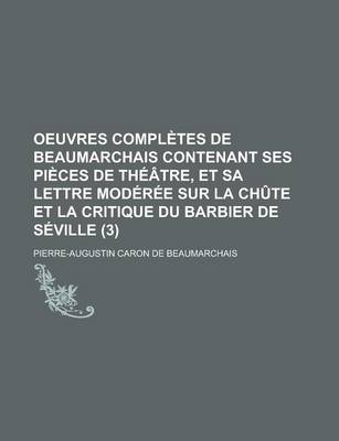 Book cover for Oeuvres Completes de Beaumarchais Contenant Ses Pi Ces de Th Tre, Et Sa Lettre Mod R E Sur La Ch Te Et La Critique Du Barbier de S Ville