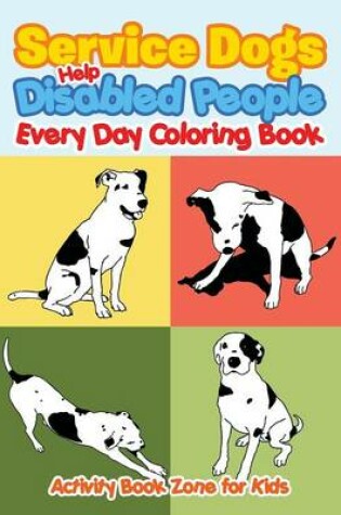 Cover of Service Dogs Help Disabled People Every Day Coloring Book