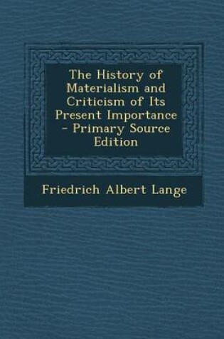 Cover of The History of Materialism and Criticism of Its Present Importance - Primary Source Edition