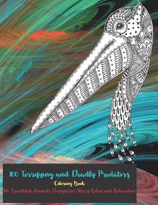 Book cover for 100 Terrifying and Deadly Predators - Coloring Book - 100 Beautiful Animals Designs for Stress Relief and Relaxation
