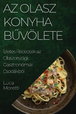 Book cover for Az Olasz Konyha Bűvölete