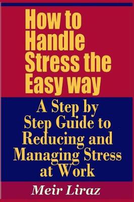 Book cover for How to Handle Stress the Easy Way - A Step by Step Guide to Reducing and Managing Stress at Work