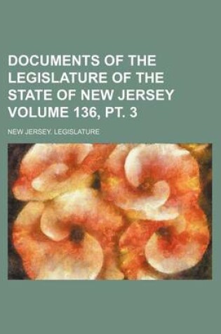 Cover of Documents of the Legislature of the State of New Jersey Volume 136, PT. 3