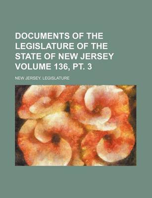 Book cover for Documents of the Legislature of the State of New Jersey Volume 136, PT. 3