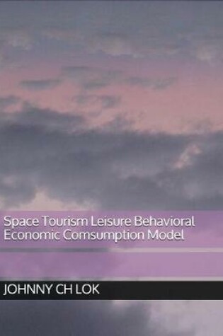 Cover of Space Tourism Leisure Behavioral Economic Comsumption Model