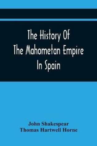 Cover of The History Of The Mahometan Empire In Spain