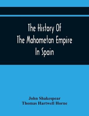 Book cover for The History Of The Mahometan Empire In Spain