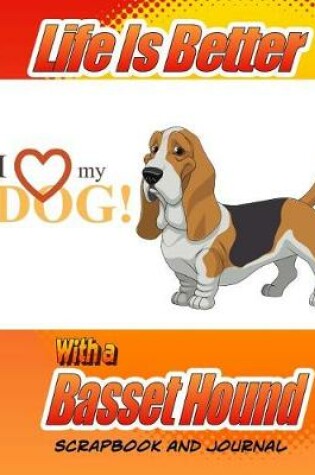 Cover of Life Is Better With A Basset Hound Scrapbook and Journal