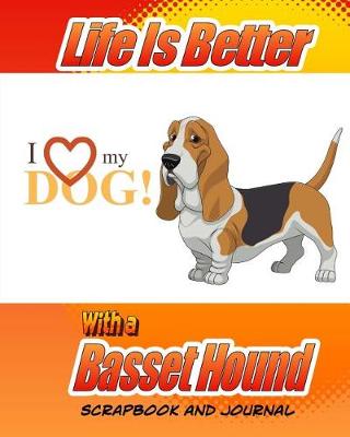 Cover of Life Is Better With A Basset Hound Scrapbook and Journal