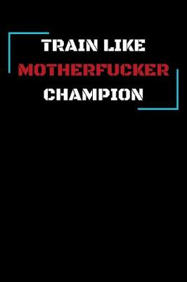 Book cover for Train like motherfucker champion