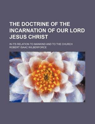 Book cover for The Doctrine of the Incarnation of Our Lord Jesus Christ; In Its Relation to Mankind and to the Church