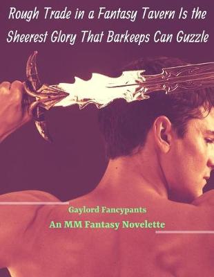 Book cover for Rough Trade in a Fantasy Tavern Is the Sheerest Glory That Barkeeps Can Guzzle