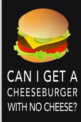 Book cover for Can I Get a Cheeseburger with No Cheese?