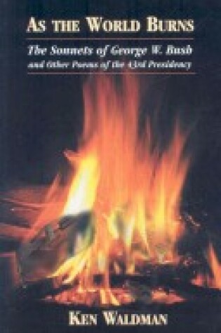 Cover of As the World Burns: The Sonnets of George W. Bush and Other Poems of the 43rd Presidency