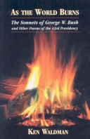 Book cover for As the World Burns: The Sonnets of George W. Bush and Other Poems of the 43rd Presidency