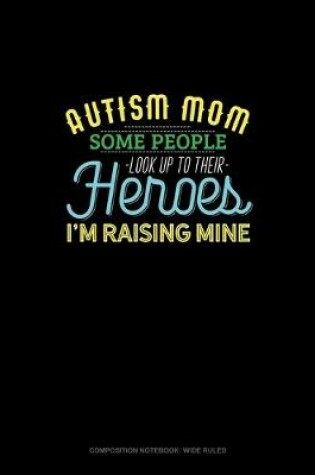 Cover of Autism Mom Some People Look Up Their Heroes I'm Raising Mine