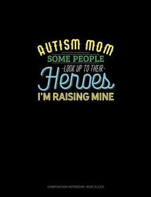 Cover of Autism Mom Some People Look Up Their Heroes I'm Raising Mine