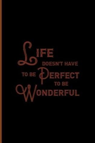 Cover of Life Doesn't Have To Be Perfect To Be Wonderful