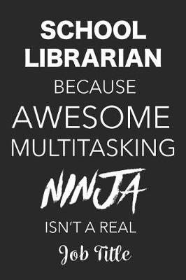 Book cover for School Librarian Because Awesome Multitasking Ninja Isn't a Real Job Title