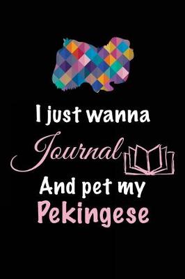 Book cover for I Just Wanna Journal And Pet My Pekingese