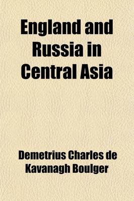Book cover for England and Russia in Central Asia (Volume 1); With Two Maps and Appendices in Two Volumes