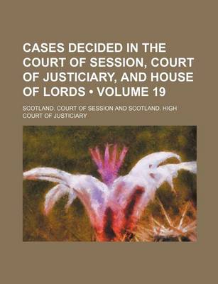 Book cover for Cases Decided in the Court of Session, Court of Justiciary, and House of Lords (Volume 19)