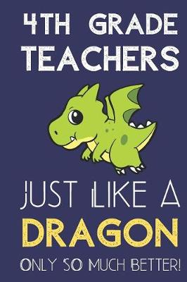 Book cover for 4th Grade Teachers Just Like a Dragon Only So Much Better