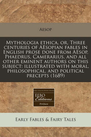 Cover of Mythologia Ethica, Or, Three Centuries of Aesopian Fables in English Prose Done from Aesop, Phaedrus, Camerarius, and All Other Eminent Authors on This Subject