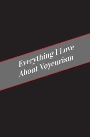 Cover of Everything I Love About Voyeurism