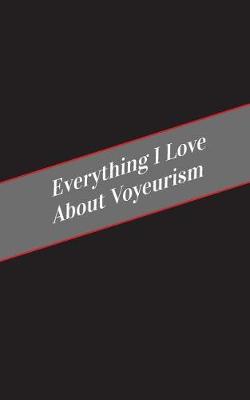 Cover of Everything I Love About Voyeurism