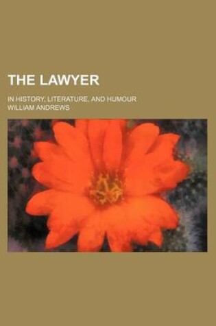 Cover of The Lawyer; In History, Literature, and Humour