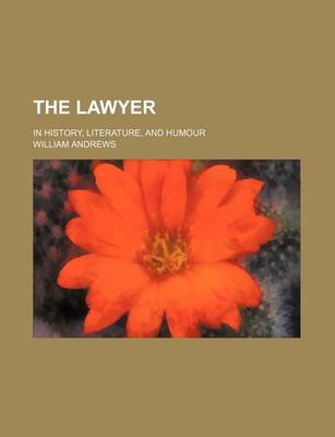 Book cover for The Lawyer; In History, Literature, and Humour