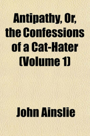 Cover of Antipathy, Or, the Confessions of a Cat-Hater (Volume 1)