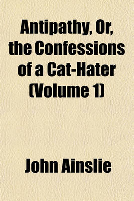 Book cover for Antipathy, Or, the Confessions of a Cat-Hater (Volume 1)