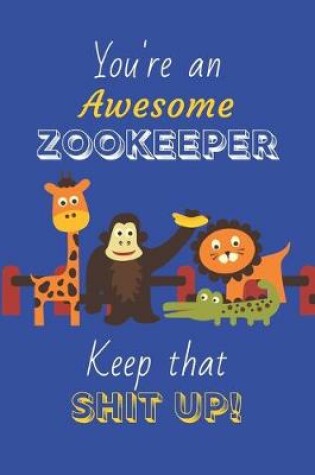Cover of You're An Awesome Zookeeper Keep That Shit Up!
