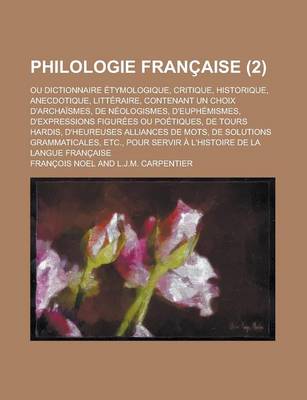 Book cover for Philologie Francaise; Ou Dictionnaire Etymologique, Critique, Historique, Anecdotique, Litteraire, Contenant Un Choix D'Archaismes, de Neologismes, D'