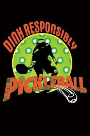 Cover of Dink Responsibly - Pickleball Journal
