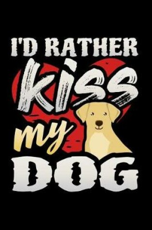 Cover of I'd Rather Kiss My Dog