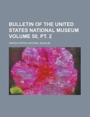 Book cover for Bulletin of the United States National Museum Volume 50, PT. 2