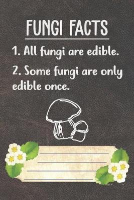 Book cover for Fungi Facts All Fungi Are Edible Some Fungi Are Only Edible Once Notebook Journal