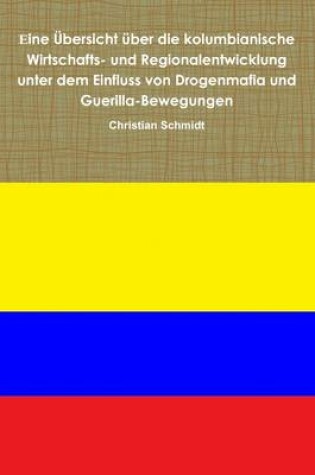 Cover of Eine Ubersicht Uber Die Kolumbianische Wirtschafts- Und Regionalentwicklung Unter Dem Einfluss Von Drogenmafia Und Guerilla-Bewegungen