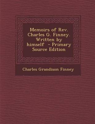 Book cover for Memoirs of REV. Charles G. Finney. Written by Himself - Primary Source Edition