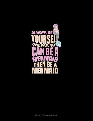 Cover of Always Be Yourself Unless You Can Be A Mermaid Then Be A Mermaid