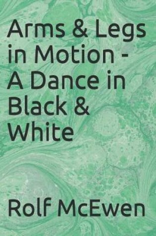 Cover of Arms & Legs in Motion - A Dance in Black & White