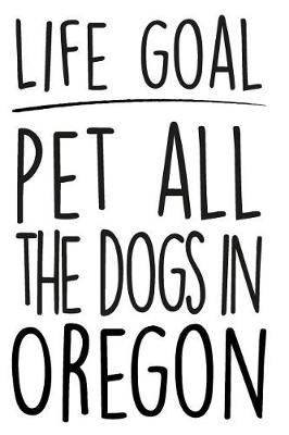 Book cover for Life Goals Pet All the Dogs in Oregon