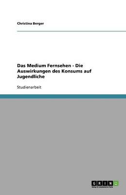 Book cover for Das Medium Fernsehen - Die Auswirkungen des Konsums auf Jugendliche