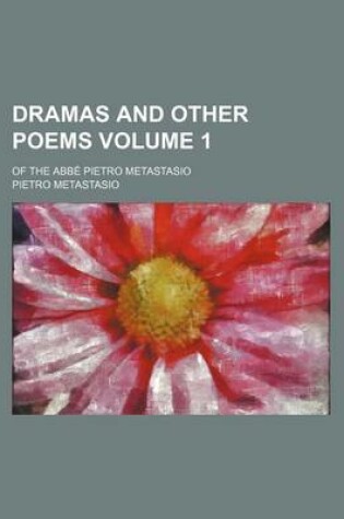 Cover of Dramas and Other Poems; Of the ABBE Pietro Metastasio Volume 1