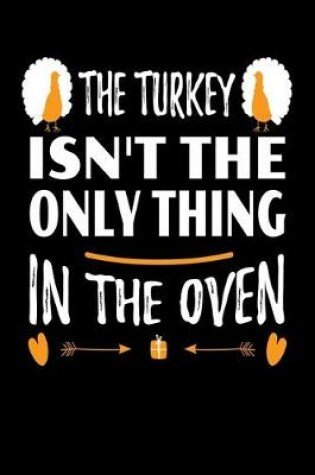 Cover of The Turkey Isn't The Only Thing in the Oven
